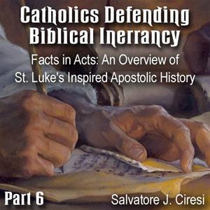 Catholics Defending Biblical Inerrancy - Part 06 - Facts in Acts: An Overview of St. Luke&#39;s Inspired Apostolic History