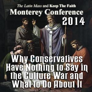 Defending Life from the Catacombs - Why Conservatives Have Nothing to Say in the Culture War and What to Do About It - Monterey 2014