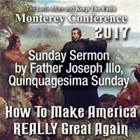 Sunday Sermon by Father Illo, Quinquagesima Sunday  - from How to Make America REALLY Great Again- Monterey 2017