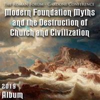 2019 Roman Forum Album - Modern Foundation Myths and the Destruction of Church and Civilization